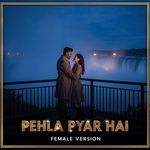 Pehla Pyar Hai Female Version