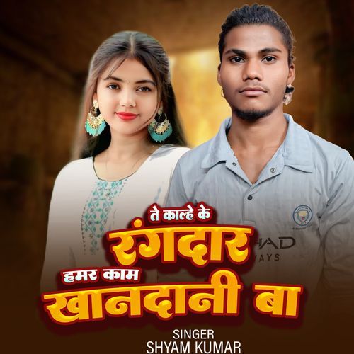 Te Kalhe Ke Rangdar Hamar Kaam Khandani Ba