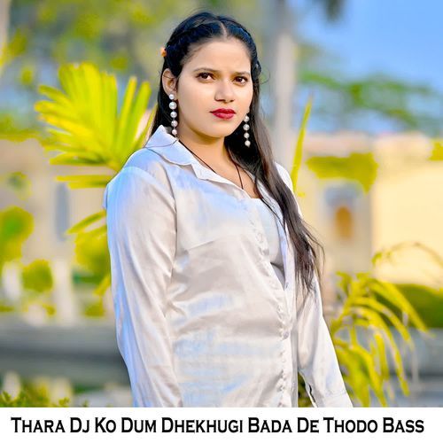 Thara Dj Ko Dum Dhekhugi Bada De Thodo Bass