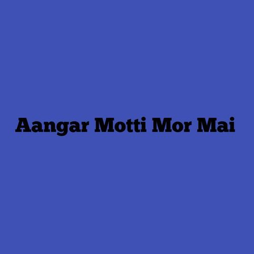 Aangar Motti Mor Mai