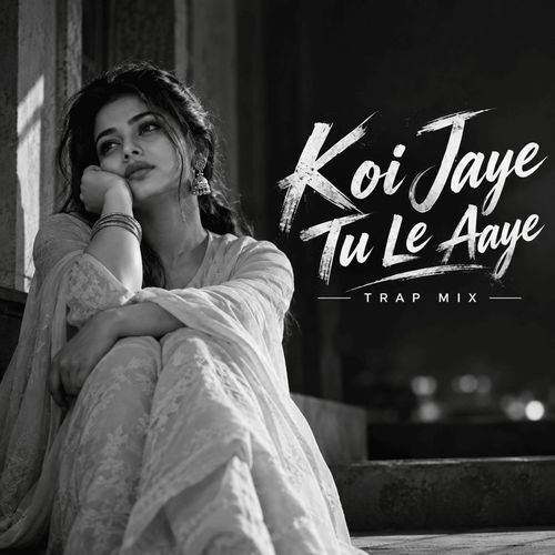 Koi Jaye Tu Le Aaye - Trap Mix