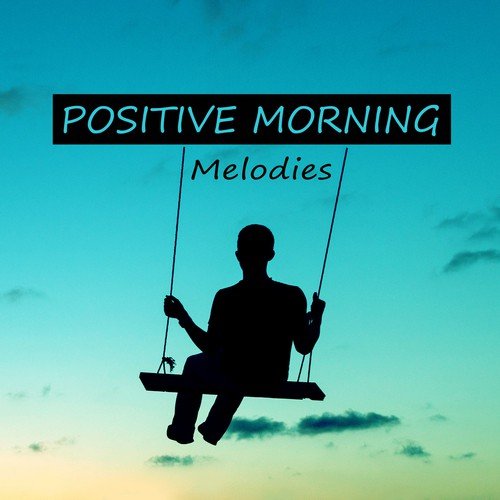 Positive Morning Melodies - Inspiring Music for Good Start Every Day Self Confidence and Self Improvement, Nature Sounds for Relaxation, Inner Peace and Stress Relief