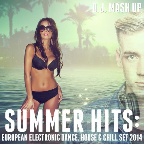Summer Hits: European Electronic Dance, House & Chill Set 2014