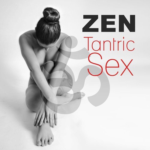 Tantric Sex – Zen Sensual Music, Tantra Meditation, Kundalini Yoga for Inner Power, Sexy Body Pose, Tantric Love Making with New Age Background Music, Deep Relaxation and Antistress  Music