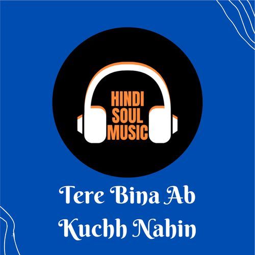 Tere Bina Ab Kuchh Nahin