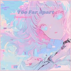 Too Far Apart (Motions ver.II)-IyEPBgRadkU