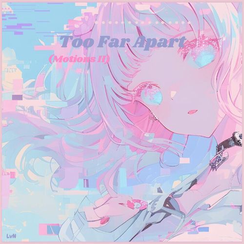 Too Far Apart (Motions ver.II)