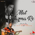 Mat Aazma Re (Cover Version)