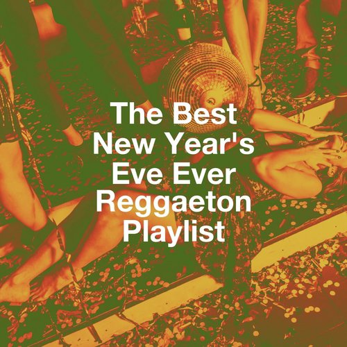 The Best New Year'S Eve Ever Reggaeton Playlist