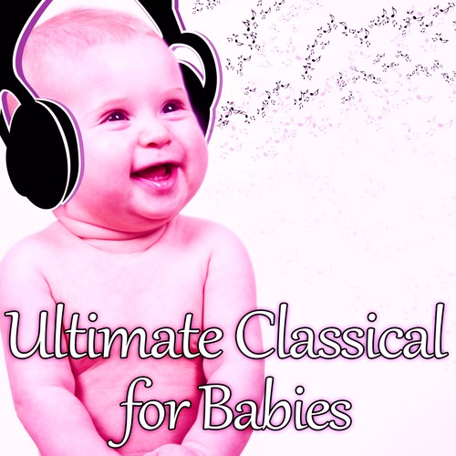 Ultimate Classical for Babies with Mozart and Beethoven: The Best Relaxation Music for Children, Easy Listening