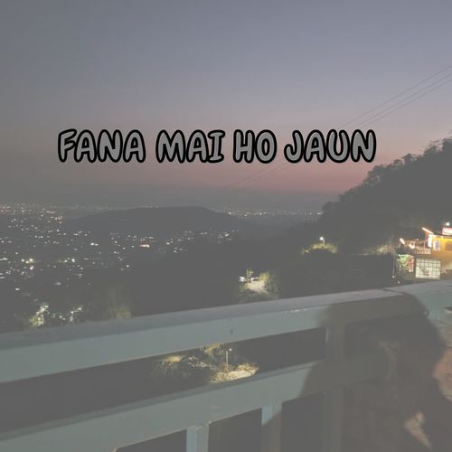 FANA MAI HO JAUN