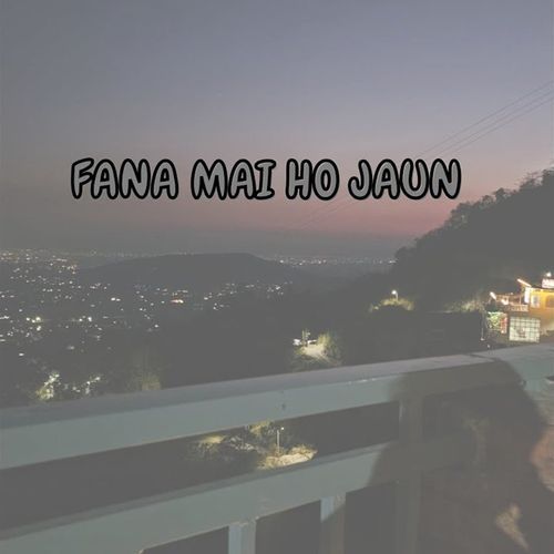 FANA MAI HO JAUN