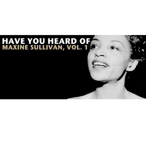 Have You Heard of Maxine Sullivan, Vol. 1