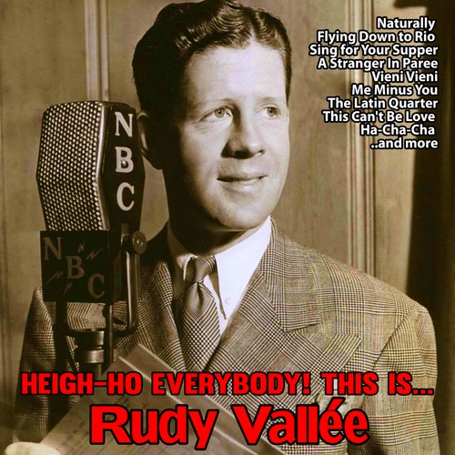 Heigh Ho Everybody! This is Rudy Vallée