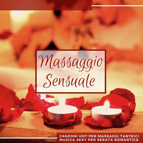 Massaggio Sensuale - Canzoni Hot per Massaggi Tantrici, Musica Sexy per Serata Romantica