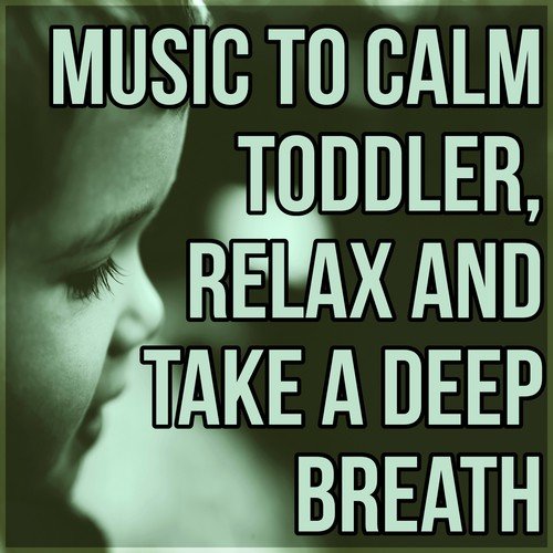 Music to Calm Toddler, Relax and Take a Deep Breath - Baby Music Calming Nature Sounds for Newborn Sleep, Baby Sleep