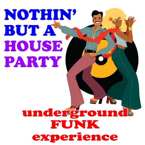 Nothin’ But A House Party: Underground Funk Experience