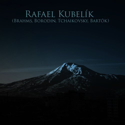Rafael Kubelík (Brahms, Borodin, Tchaikovsky, Bartók)