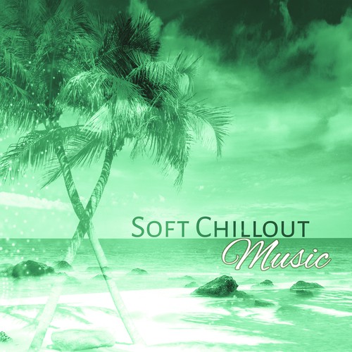 Soft Chillout Music – Gentle Sounds of Chillout, Relaxing Chill Out Music
