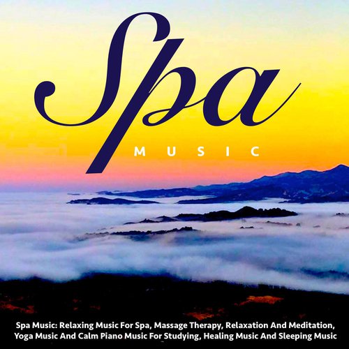 Spa Music: Relaxing Music for Spa, Massage Therapy, Relaxation and Meditation, Yoga Music and Calm Piano Music for Studying, Healing Music and Sleeping Music