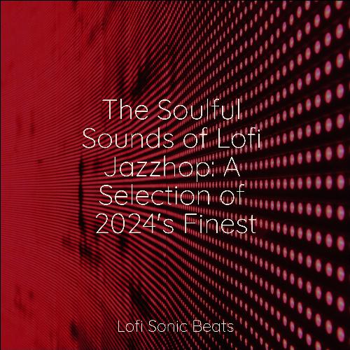 The Soulful Sounds of Lofi Jazzhop: A Selection of 2024's Finest