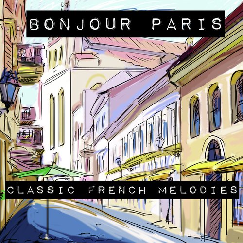 Bonjour Paris: Classic French Melodies