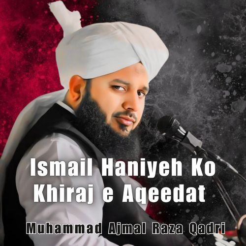 Ismail Haniyeh Ko Khiraj e Aqeedat