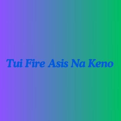 Tui Fire Asis Na Keno