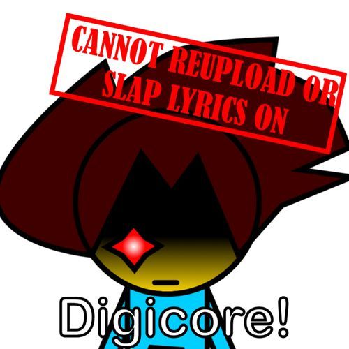 Digicore! (CANNOT REUPLOAD OR SLAP LYRICS ON)