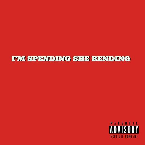 I'M SPENDING SHE BENDING