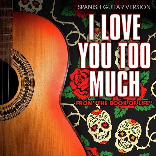 I Love You Too Much (From &quot;The Book of Life&quot;) [Spanish Guitar Version]_poster_image