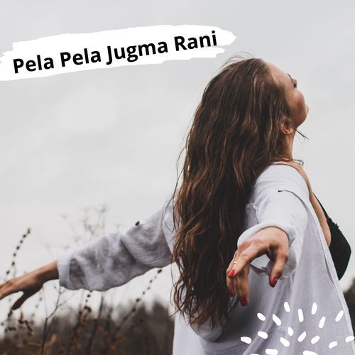 Pela Pela Jugma Rani