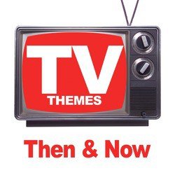 TV Themes - Then & Now