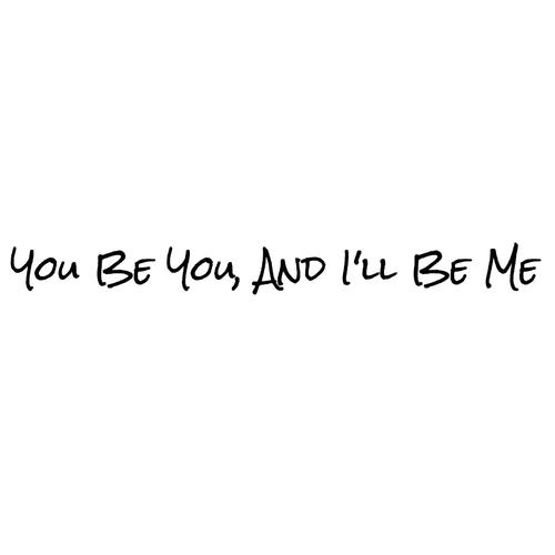 You Be You, and I'll Be Me