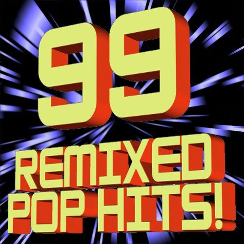 99 Remixed Pop Hits! (DJ ReMixed + Extended ReMixes)