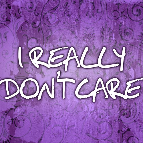 I Really Don't Care