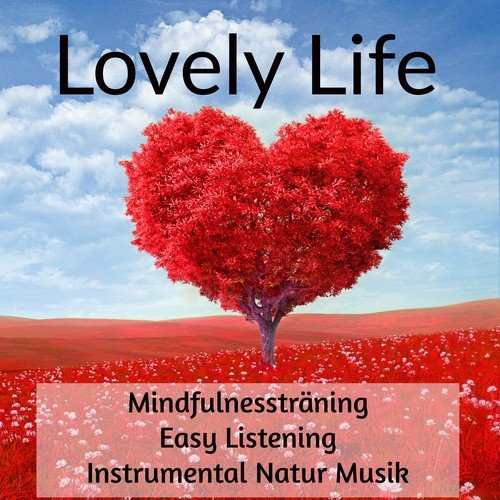 Lovely Life - Mindfulnessträning Instrumental Easy Listening Natur Musik för Hälsa Välbefinnande Minska Ångest och Djup Meditation