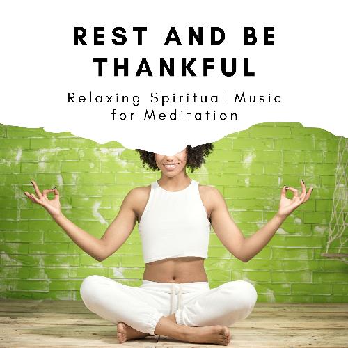 Rest and Be Thankful: Relaxing Spiritual Music for Meditation