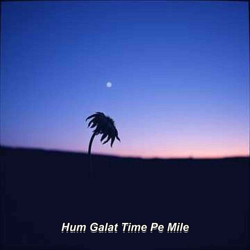 Hum Galat Time Pe Mile