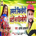Humse Milogi Ghanto Bhar Hilogi (Bhojpuri Song)