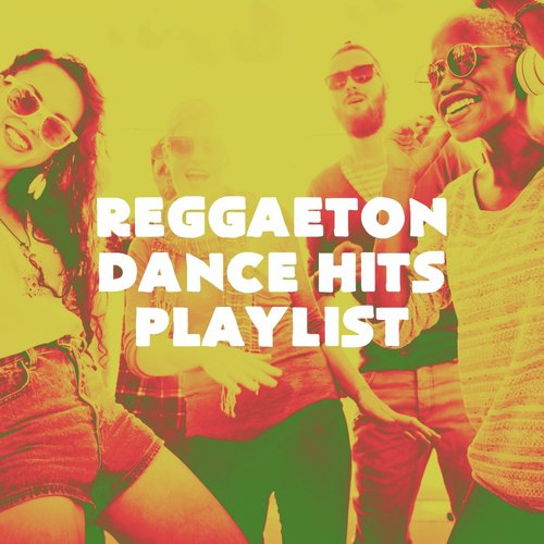 Reggaeton Dance Hits Playlist