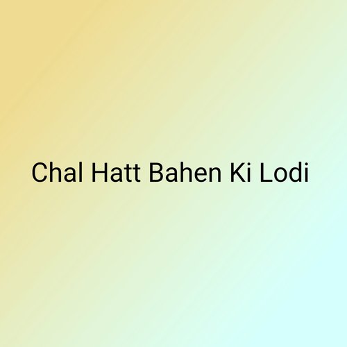 Chal Hatt Bahen Ki Lodi_poster_image