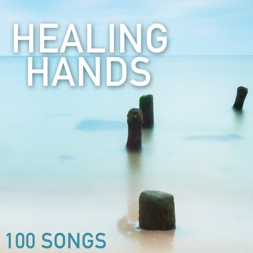 Healing Hands - 100 Songs for Hand on Massage, Sounds of Nature to Heal Mind, Soul & Body