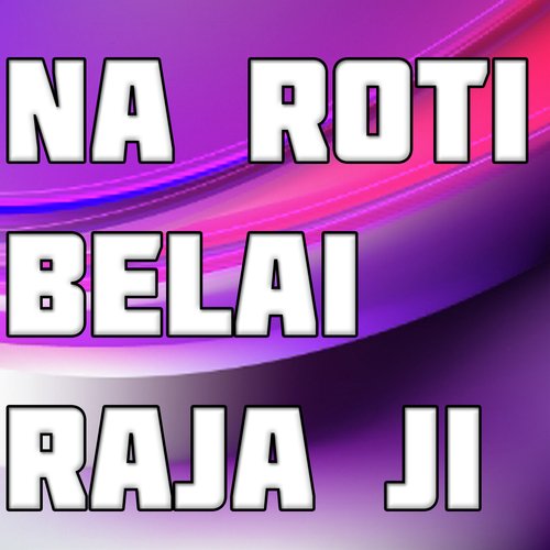 Na Roti Belai Raja Ji