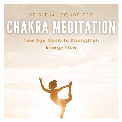 Spiritual Songs for Chakra Meditation - New Age Music to Strengthen Energy Flow