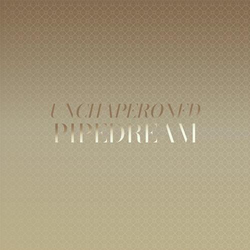 Unchaperoned Pipedream