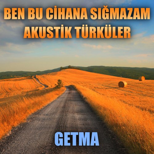 Akustik Türküler: Getma (Ben Bu Cihana Sığmazam Dizi Türküleri)