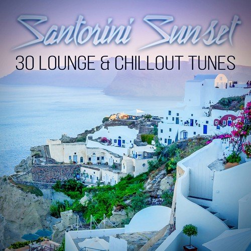 Santorini Sunset - 30 Lounge & Chillout Tunes, Electronic Chill Emotions, Sunset Dreams, Café Bar Music, Music Party, Summer Background Music