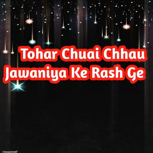 Tohar Chuai Chhau Jawaniya Ke Rash Ge