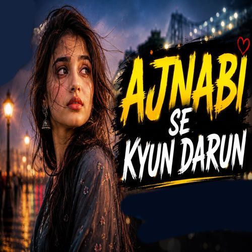 Ajnabi Se KYun Darun